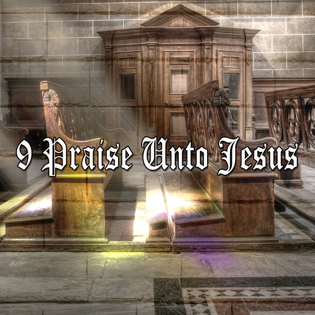 9 Praise Unto Jesus