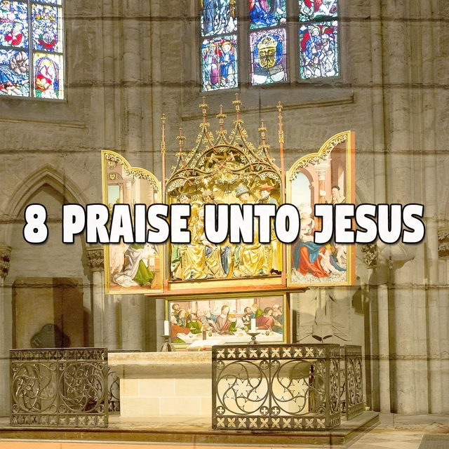 8 Praise Unto Jesus