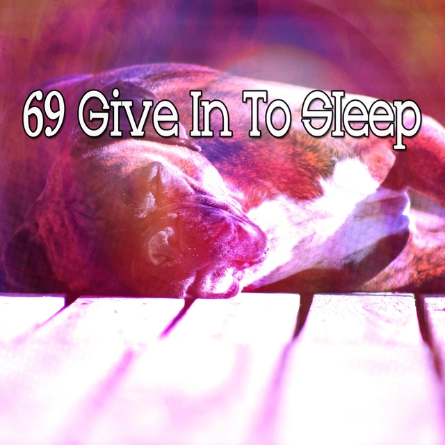 69 Give In to Sleep