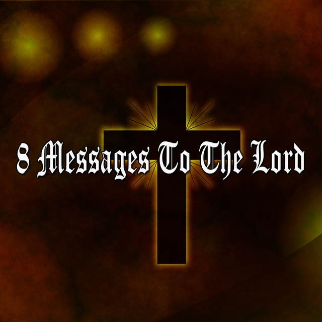 8 Messages to the Lord