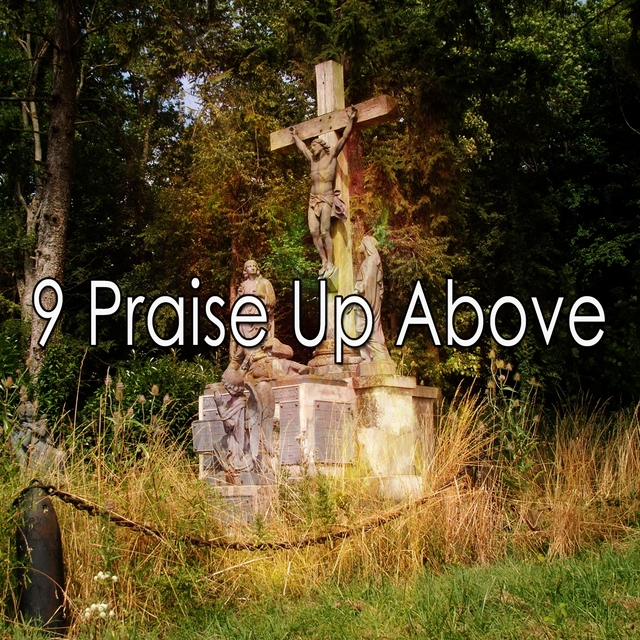 9 Praise up Above