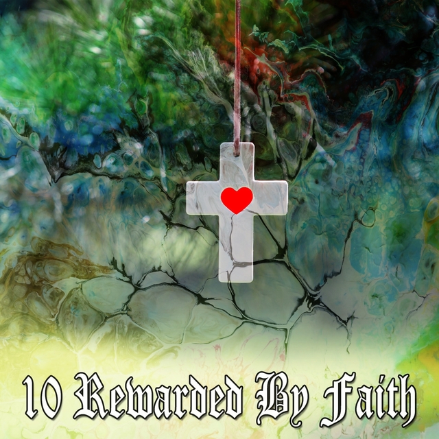 10 Rewarded by Faith