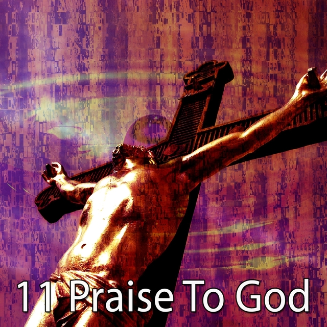 11 Praise to God