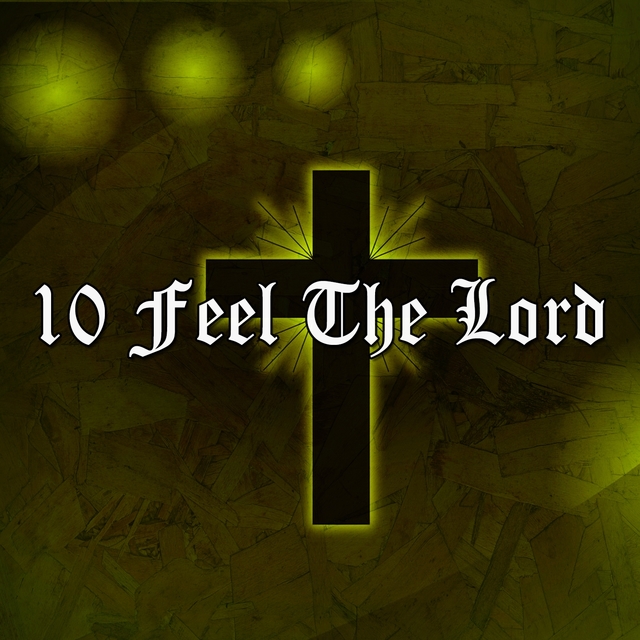 10 Feel the Lord