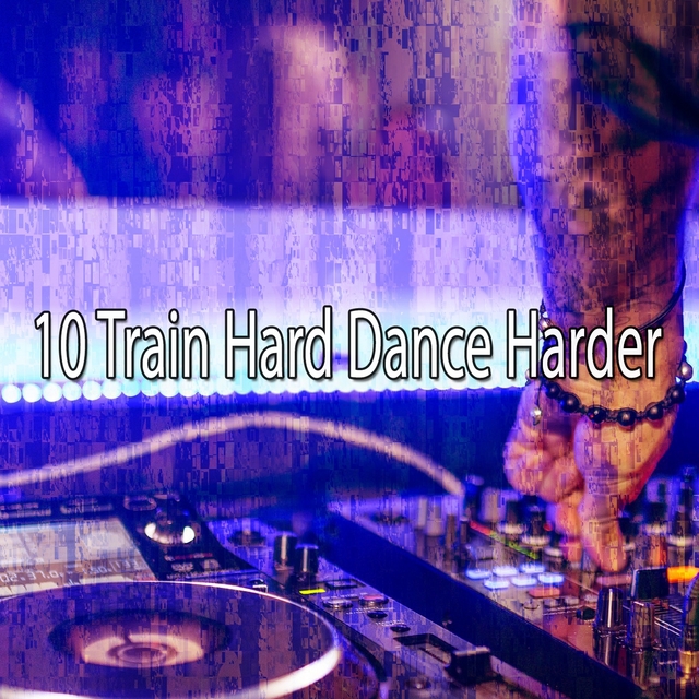 10 Train Hard Dance Harder