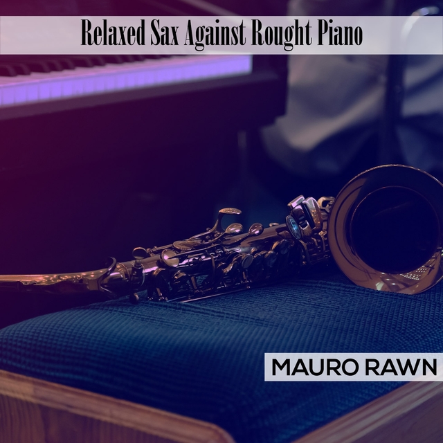 Relaxed Sax Against Rought Piano