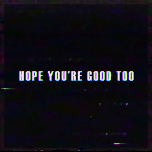 Hope You're Good Too