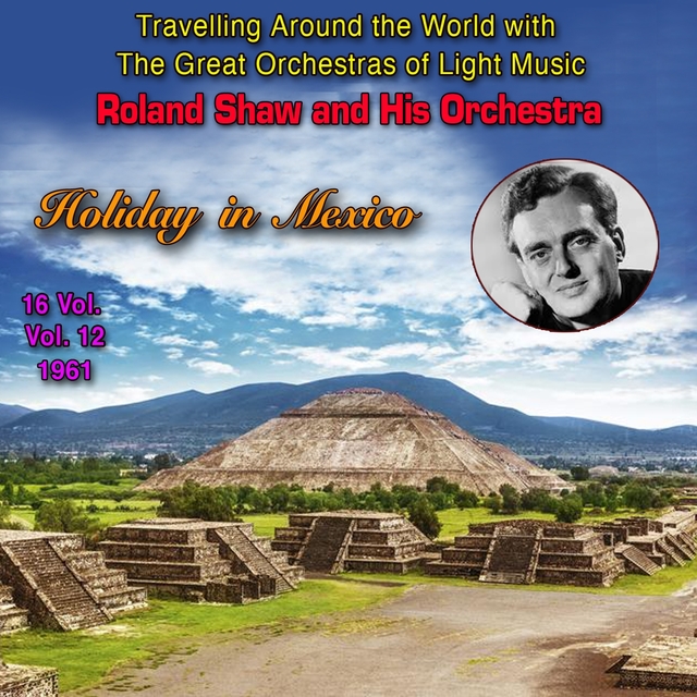 Couverture de Travelling Around The World With The Great Orchestras Of Light Music - Vol. 12 : Roland Shaw "Holiday In Mexico""