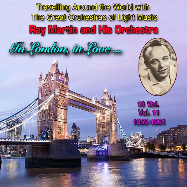 Travelling Around the World with the Great Orchestras of Light Music - Vol. 11: Ray Martin "In London, in Love...""