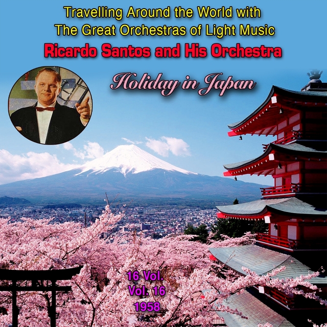 Travelling Around The World With The Great Orchestras Of Light Music - Vol. 16 : Ricardo Santos "Holiday In Japan"