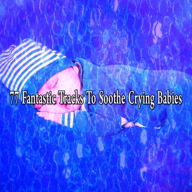 77 Fantastic Tracks to Soothe Crying Babies