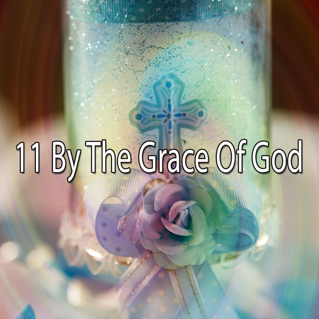 11 By the Grace of God