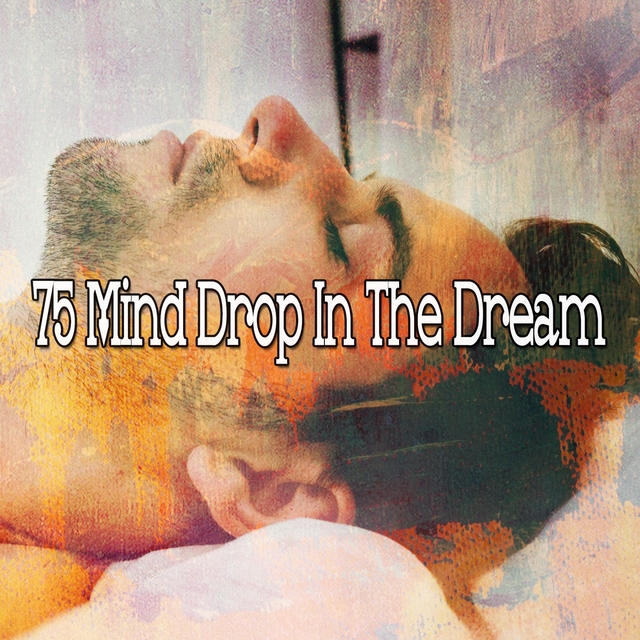 75 Mind Drop In the Dream