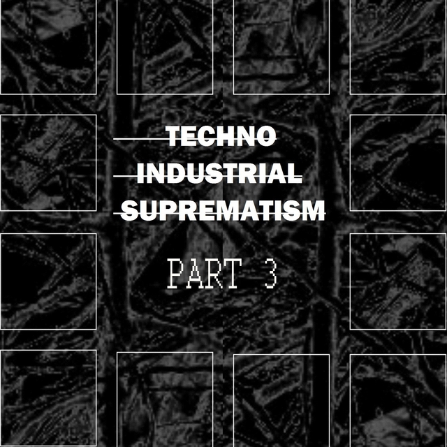Techno Industrial Suprematism, Pt. 3