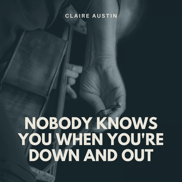 Nobody Knows You When You're Down and Out