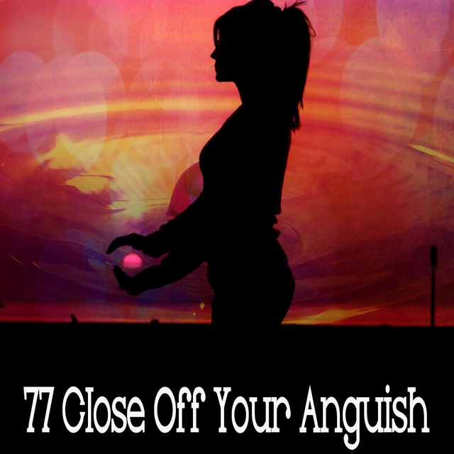 77 Close Off Your Anguish