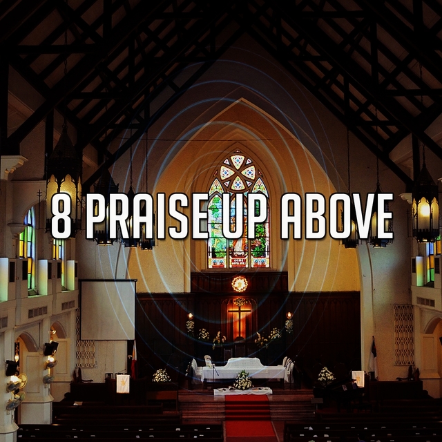 8 Praise up Above