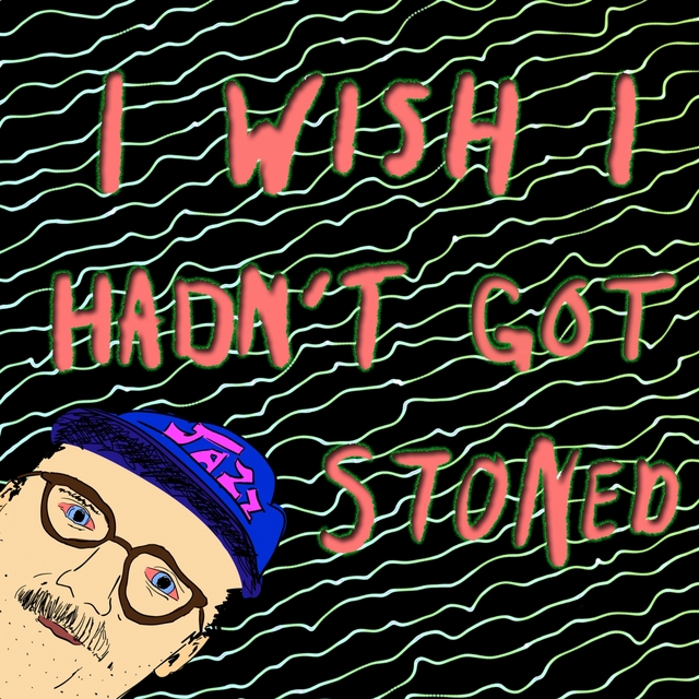 Couverture de I Wish I Hadn't Got Stoned