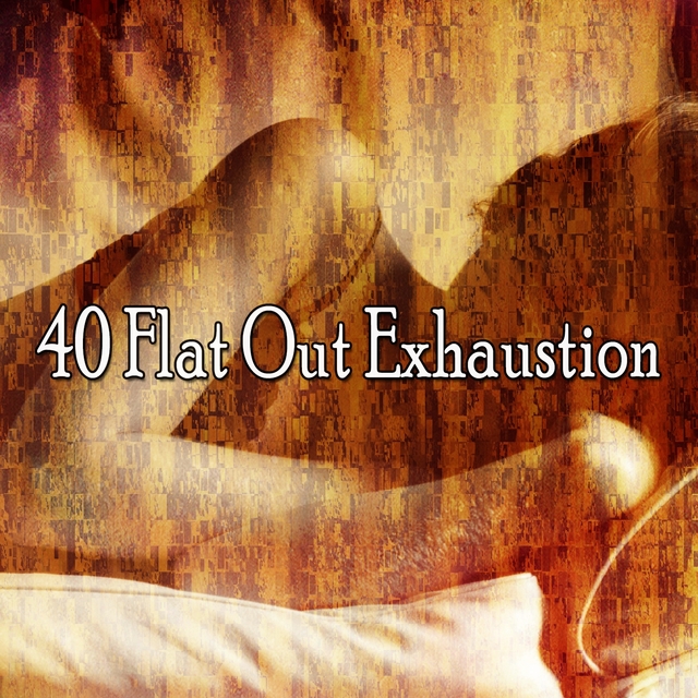 40 Flat out Exhaustion