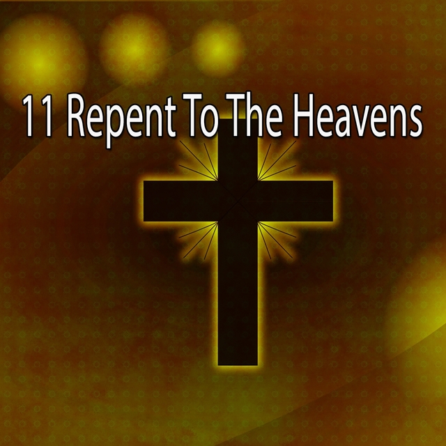 11 Repent to the Heavens