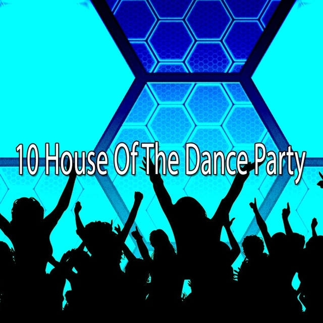 10 House of the Dance Party