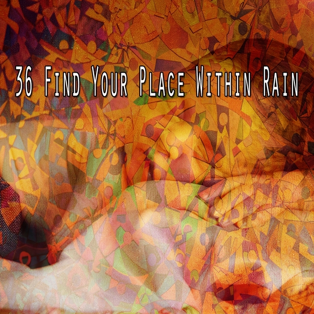 36 Find Your Place Within Rain