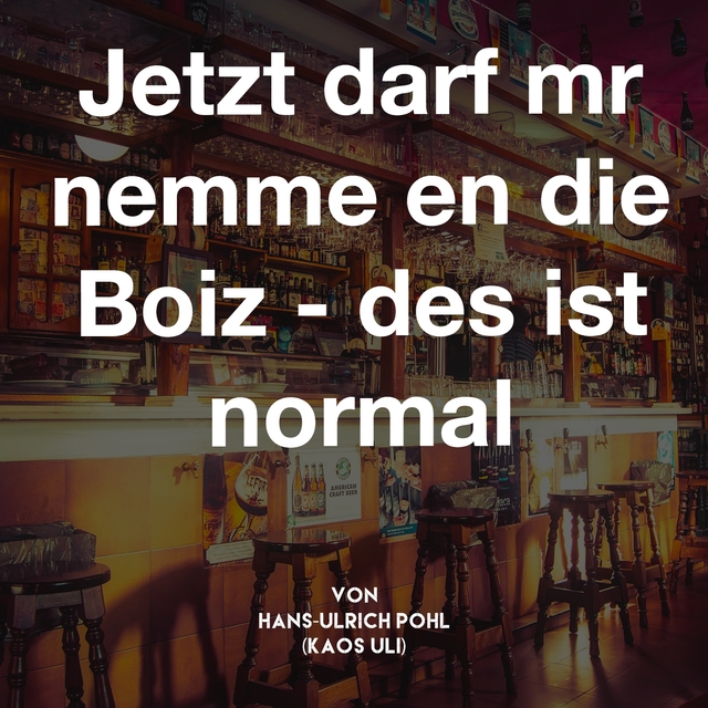 Jetzt darf mr nemme en die Boiz - des ist normal