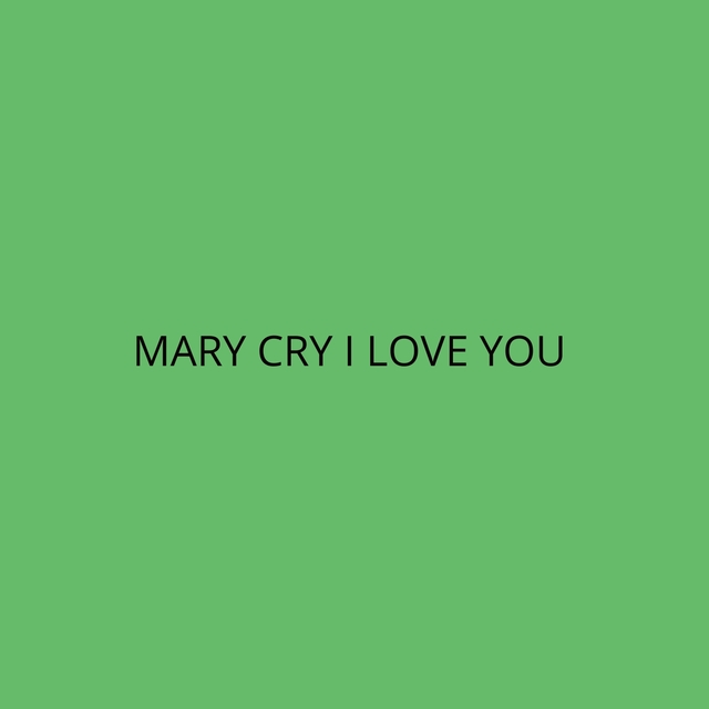 Mary Cry I Love You