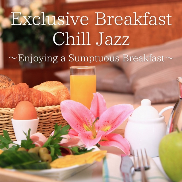 Couverture de Exclusive Breakfast Chill Jazz ~Enjoying a Sumptuous Breakfast~