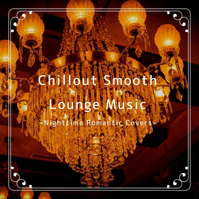 Couverture de Chillout Smooth Lounge Music ~Nighttime Romantic Covers~