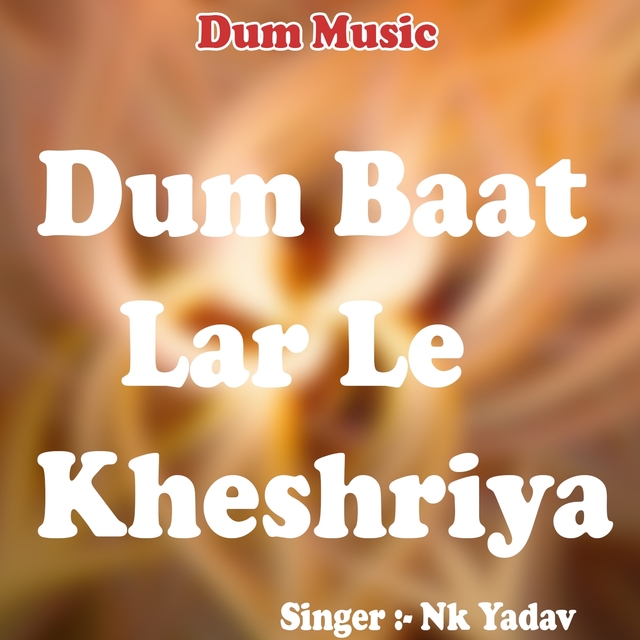 Dum Baat Lar Le Kheshriya