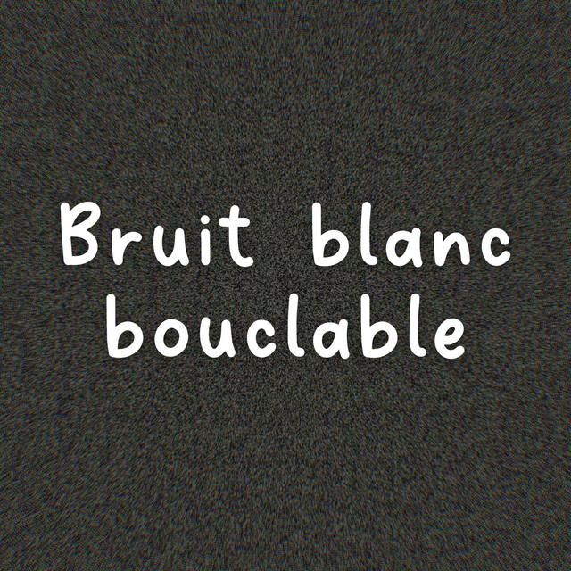 Bruit blanc bouclable