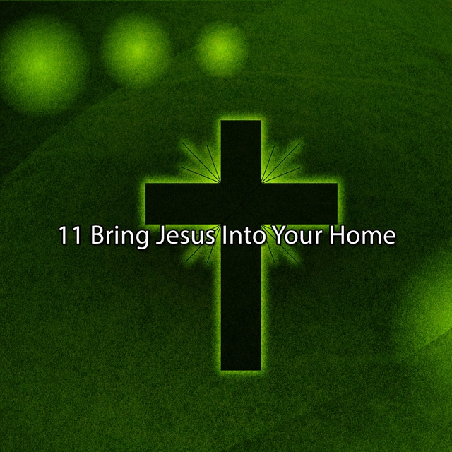 Couverture de 11 Bring Jesus Into Your Home