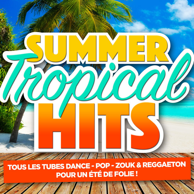 Summer & Tropical Hits (Tous les tubes dance, pop, zouk & reggaeton pour un été de folie)