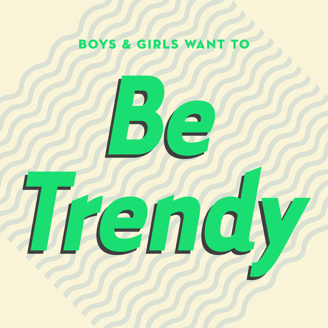 Boys & Girls Want to Be Trendy (Cool Music for Cool People)