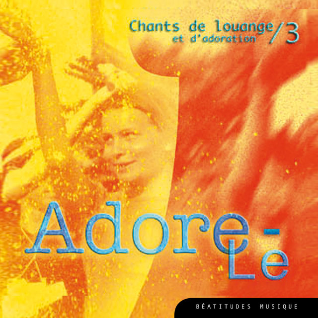 Couverture de Adore-le, chants de louange et d'adoration, Vol. 3