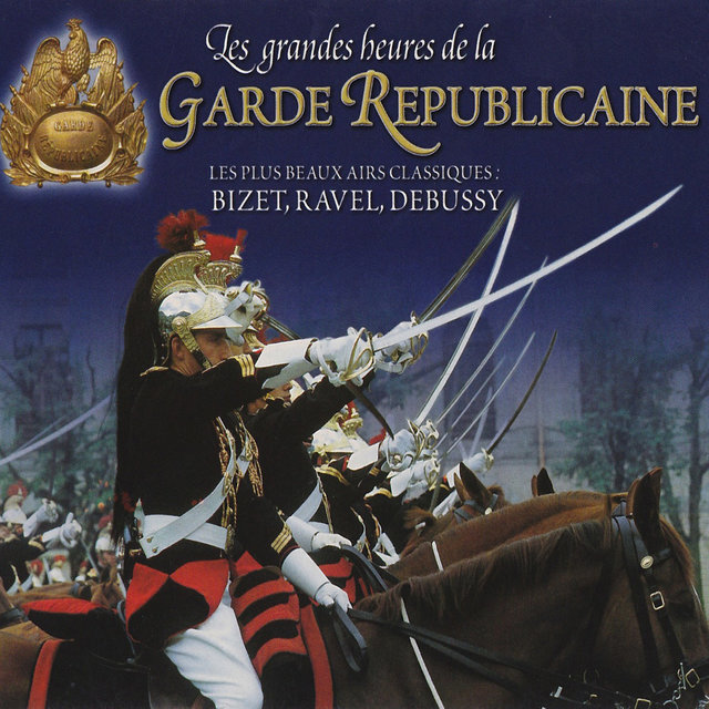 Les grandes heures de la Garde républicaine: Les plus beaux airs classiques de Bizet, Ravel & Debussy