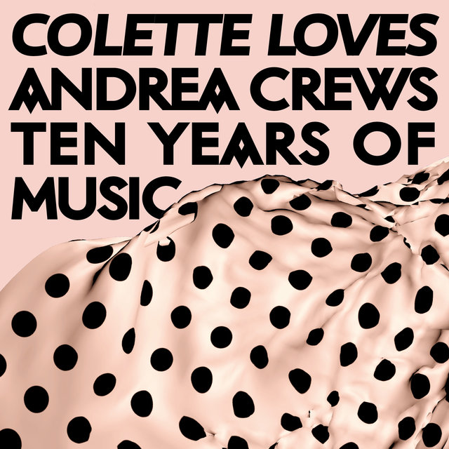 Colette Loves Andrea Crews - Ten Years of Music