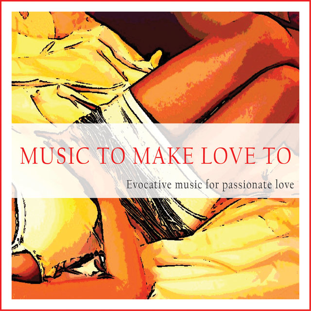 Music to Make Love To (Evocative Music for Passionate Love)