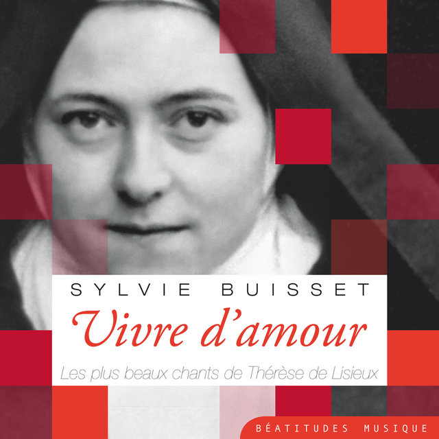 Vivre d'amour, les plus beaux chants de Thérèse de Lisieux