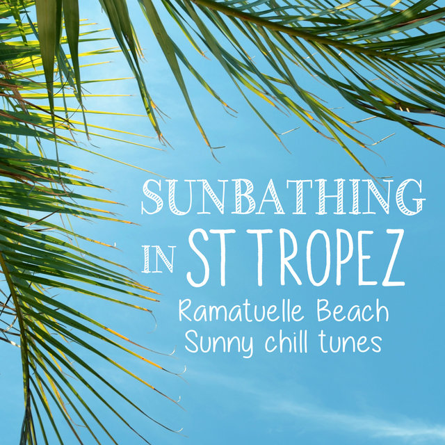 Couverture de Sunbathing in St Tropez - Ramatuelle Beach Sunny Chill Tunes