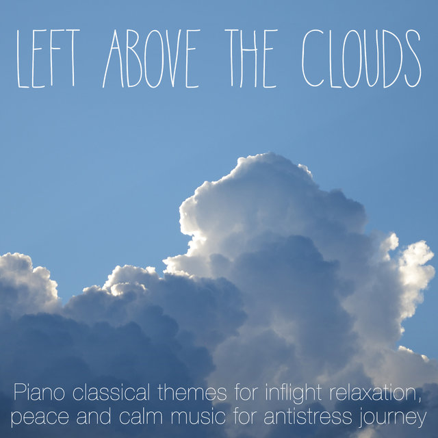 Couverture de Left Above the Clouds - Piano Classical Themes for Inflight Relaxation, Peace and Calm Music for Antistress Journey