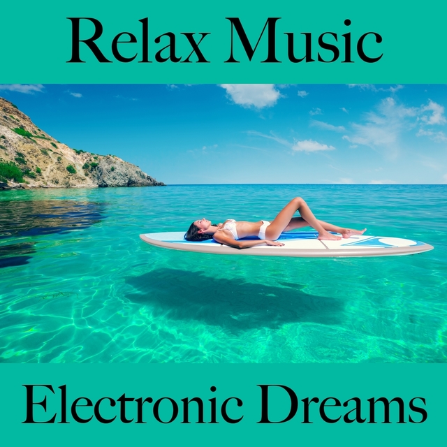 Relax Music: Electronic Dreams - The Best Music For Relaxation