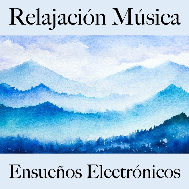 Relajación Música: Ensueños Electrónicos - La Mejor Música Para Relajarse