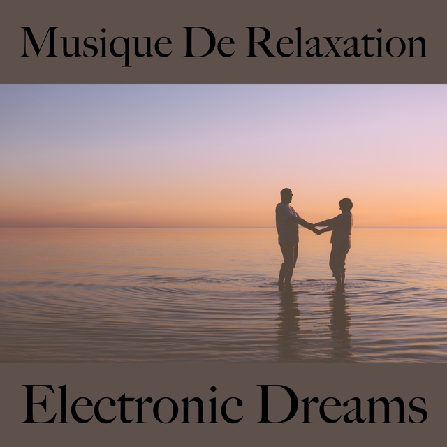 Musique De Relaxation: Electronic Dreams - La Meilleure Musique Pour La Relaxation