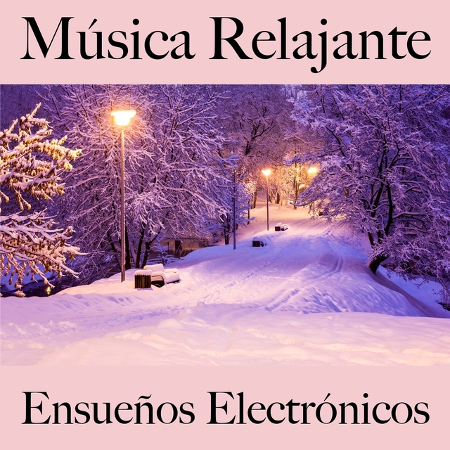 Música Relajante: Ensueños Electrónicos - La Mejor Música Para Relajarse