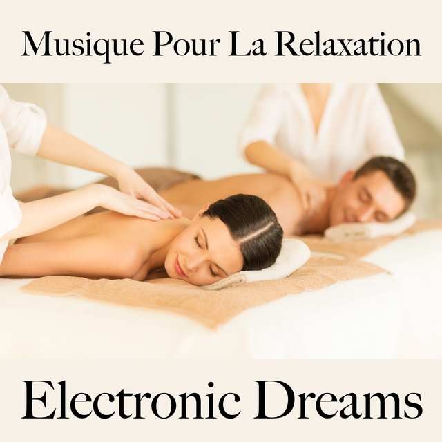 Musique Pour La Relaxation: Electronic Dreams - La Meilleure Musique Pour Se Détendre