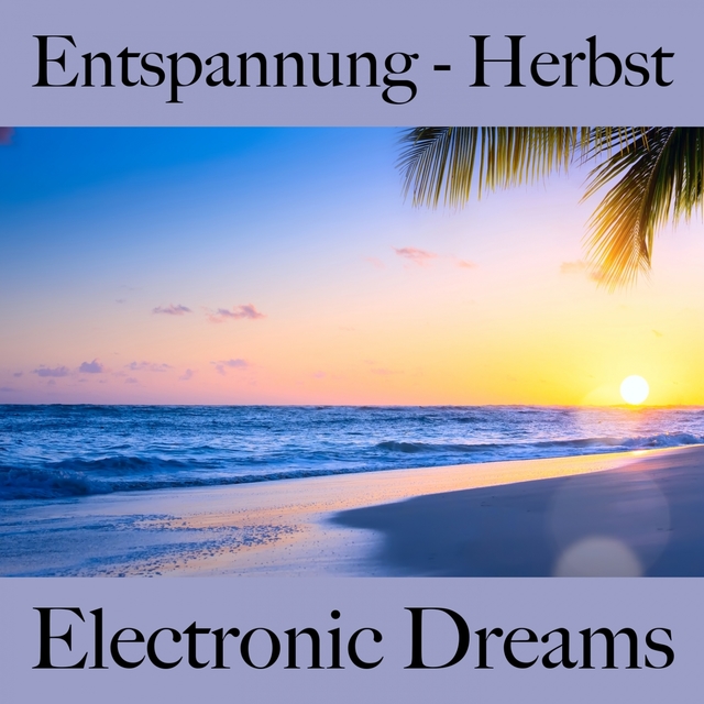 Entspannung - Herbst: Electronic Dreams - Die Beste Musik Zum Entspannen