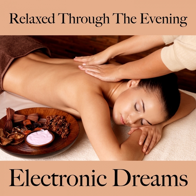 Relaxed Through The Evening: Electronic Dreams - The Best Music For Relaxation