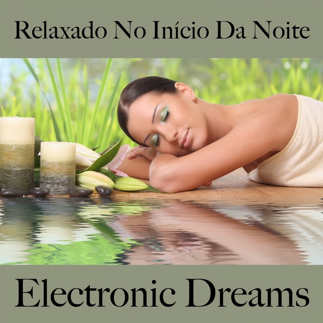 Relaxado No Início Da Noite: Electronic Dreams - A Melhor Música Para Relaxar